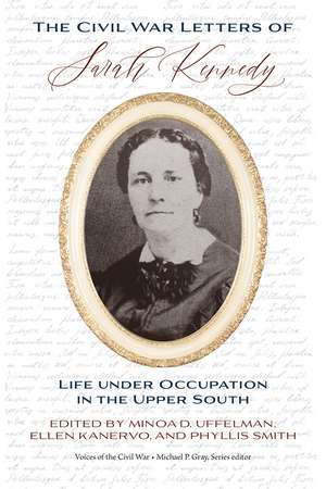 The Civil War Letters of Sarah Kennedy: Life under Occupation in the Upper South de Minoa Uffelman