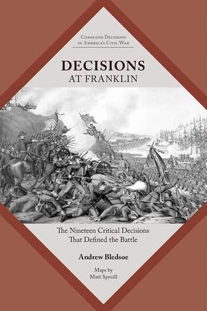 Decisions at Franklin: The Nineteen Critical Decisions That Defined the Battle de Andrew S. Bledsoe