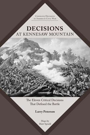 Decisions at Kennesaw Mountain: The Eleven Critical Decisions That Defined the Battle de Lawrence K. Peterson