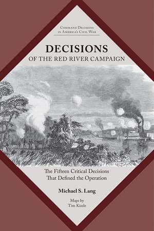 Decisions of the Red River Campaign: The Fifteen Critical Decisions That Defined the Operation de Michael S. Lang