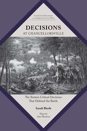 Decisions at Chancellorsville: The Sixteen Critical Decisions That Defined the Battle de Sarah Bierle