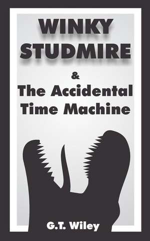 Winky Studmire and the Accidental Time Machine de G. T. Wiley