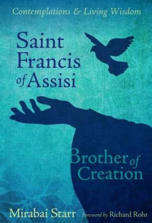 Saint Francis of Assisi: Brother of Creation de Mirabai Starr