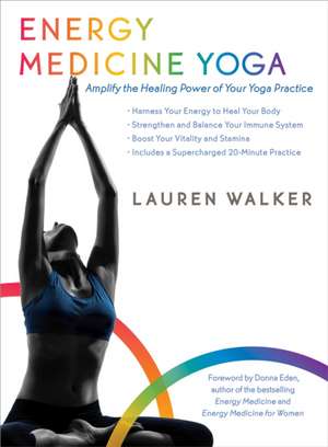 Energy Medicine Yoga: Amplify the Healing Power of Your Yoga Practice de Lauren Walker