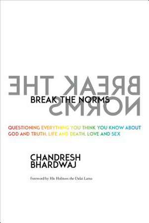 Break the Norms: Questioning Everything You Think You Know about God and Truth, Life and Death, Love and Sex de Chandresh Bhardwaj