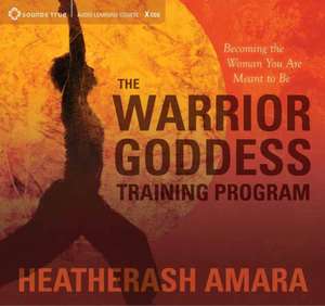 The Warrior Goddess Training Program: Becoming the Woman You Are Meant to Be de HeatherAsh Amara