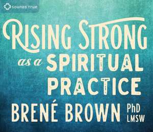 Rising Strong as a Spiritual Practice de Brené Brown