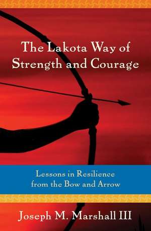 The Lakota Way of Strength and Courage de Joseph M. Marshall III