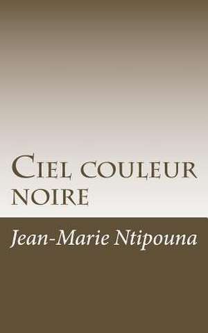 Ciel Couleur Noire: The Story of the Scary Mommy and the Sex Offender de Jean-Marie Ntipouna