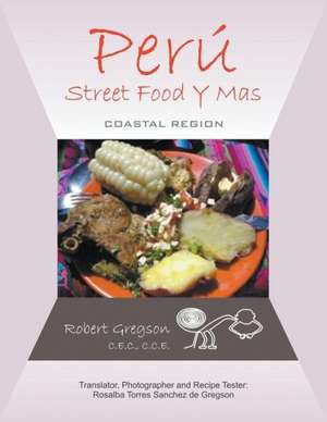 Peru - Street Food y Mas: Coastal Region de C. E. C. C. C. E. Robert Gregson