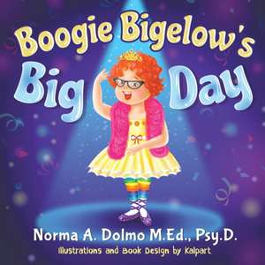 Boogie Bigelow's Big Day de M. Ed. Psy. D. Norma A. Dolmo