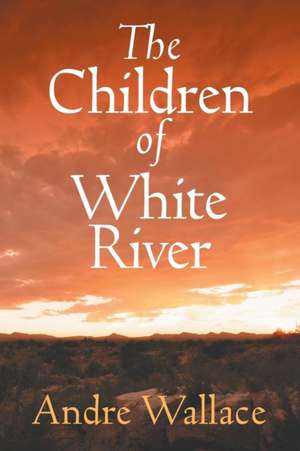 The Children of White River de Andre Wallace