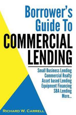 Borrower's Guide to Commercial Lending de Richard W. Carrell