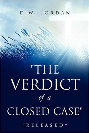 The Verdict of a Closed Case: The Mysteries and Secrets of His Return de D. W. Jordan