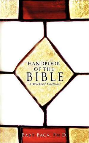 Handbook of the Bible: A Weekend Challenge de Ph.D. Bart Baca