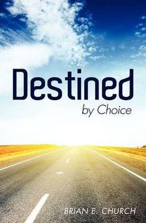 Destined by Choice de Brian E. Church