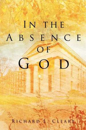 In the Absence of God de Richard L. Cleary