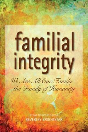 Familial Integrity: We Are All One Family the Family of Humanity de Beverly Brightstar