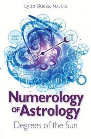 Numerology of Astrology: Degrees of the Sun de Lynn Buess