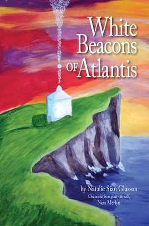 White Beacons of Atlantis de Natalie Sian Glasson