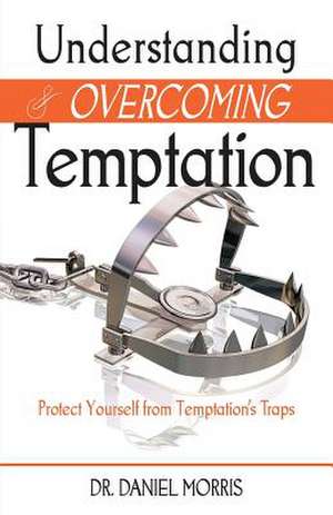 Understanding and Overcoming Temptation de Dr Daniel Morris