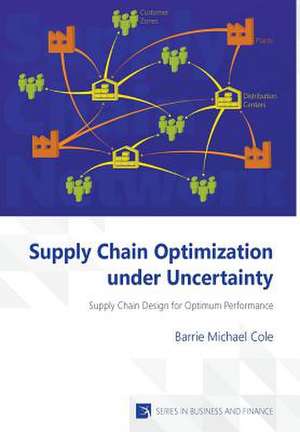 Supply Chain Optimization under Uncertainty de Barrie Michael Cole