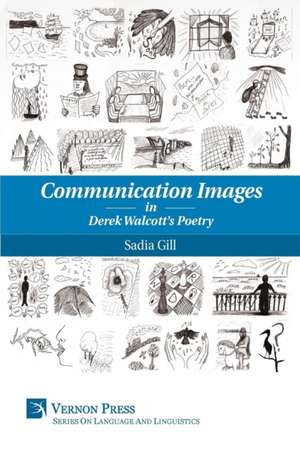 Communication Images in Derek Walcott's Poetry de Sadia Gill