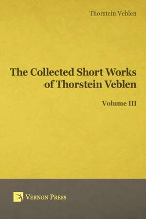 Collected Short Works of Thorstein Veblen - Volume III de Thorstein Bunde Veblen