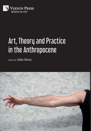 Art, Theory and Practice in the Anthropocene [Hardback, Premium Color] de Julie Reiss