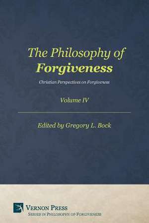 The Philosophy of Forgiveness - Volume IV de Gregory L. Bock