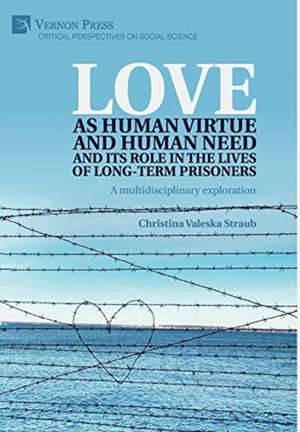 Love as human virtue and human need and its role in the lives of long-term prisoners de Christina Valeska Straub