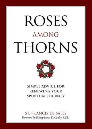 Roses Among Thorns: Simple Advice for Renewing Your Spiritual Journey de Saint Francis De Sales