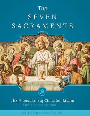 The Seven Sacraments: The Foundation of Christian Living High School Edition de Sophia Institute for Teachers