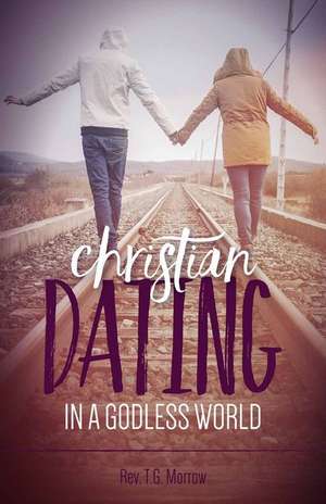 Christian Dating in a Godless World de Fr T. G. Morrow