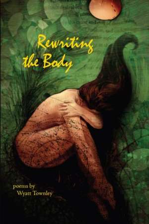 Rewriting the Body de Wyatt Townley