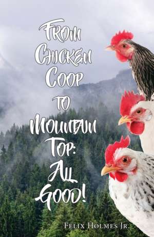 From Chicken COOP to Mountain Top de Felix Holmes