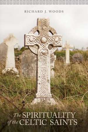 The Spirituality of the Celtic Saints de Richard Woods