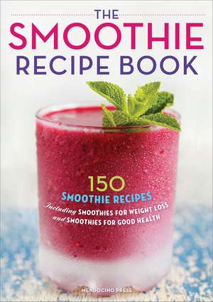 The Smoothie Recipe Book: 150 Smoothie Recipes Including Smoothies for Weight Loss and Smoothies for Optimum Health de Callisto Publishing