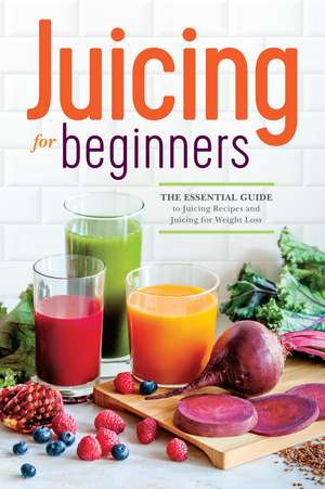 Juicing for Beginners: The Essential Guide to Juicing Recipes and Juicing for Weight Loss de Callisto Publishing