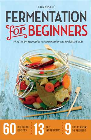 Fermentation for Beginners: The Step-by-Step Guide to Fermentation and Probiotic Foods de Callisto Publishing