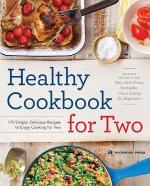 Healthy Cookbook for Two: 175 Simple, Delicious Recipes to Enjoy Cooking for Two de Rockridge Press