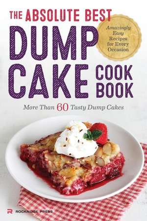 Absolute Best Dump Cake Cookbook: More Than 60 Tasty Dump Cakes de Rockridge Press