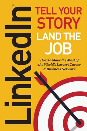 Linkedin: Tell Your Story, Land the Job de Jeff Norman