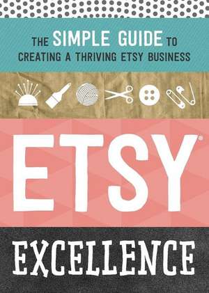 Etsy Excellence: The Simple Guide to Creating a Thriving Etsy Business de Tycho Press