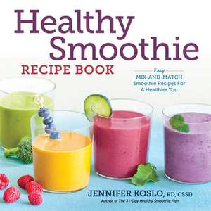 Healthy Smoothie Recipe Book: Easy Mix-And-Match Smoothie Recipes for a Healthier You de Rd, Cssd Koslo, Jennifer