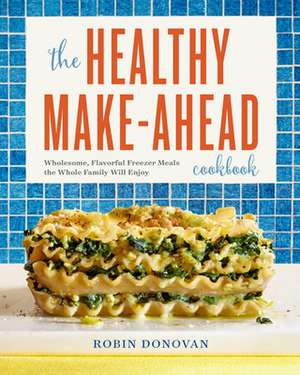 The Healthy Make-Ahead Cookbook de Robin Donovan