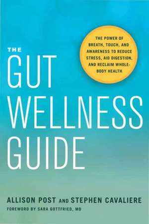 The Gut Wellness Guide: The Power of Breath, Touch, and Awareness to Reduce Stress, Aid Digestion, and Reclaim Whole-Body Health de Allison Post