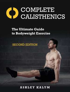 Complete Calisthenics, Second Edition de Ashley Kalym