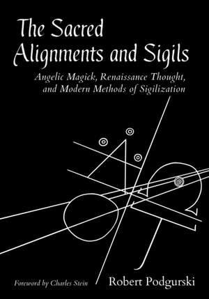 The Sacred Alignments and Sigils: Angelic Magick, Renaissance Thought, and Modern Methods of Sigilization de Robert Podgurski