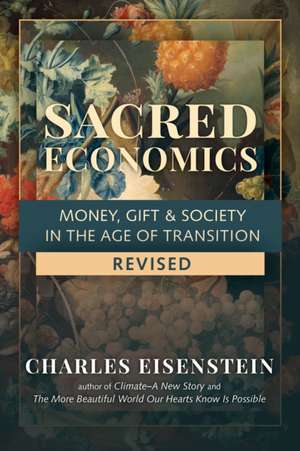 Sacred Economics, Revised: Money, Gift & Society in the Age of Transition de Charles Eisenstein